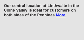 Our central location at Linthwaite in the Colne Valley is ideal